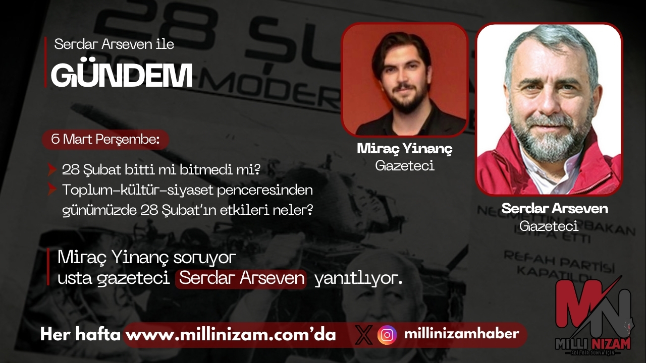 Serdar Arseven ile Gündem: 28 Şubat Bitti mi, Bitmedi mi?